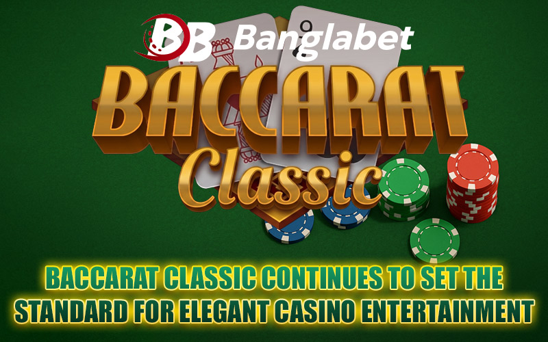 Baccarat Classic Continues to Set the Standard for Elegant Casino Entertainment